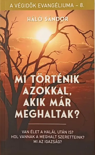Vedd meg most Mi történik azokkal, akik már meghaltak? - A végidők evangéliuma 8.