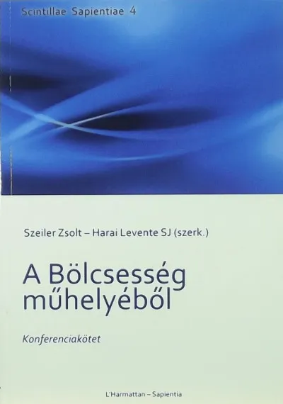 A Bölcsesség műhelyéből - A Sapientia Szerzetesi Hittudományi Főiskola Filozófia Tanszékének konferenciakötete Azonnali szállítás