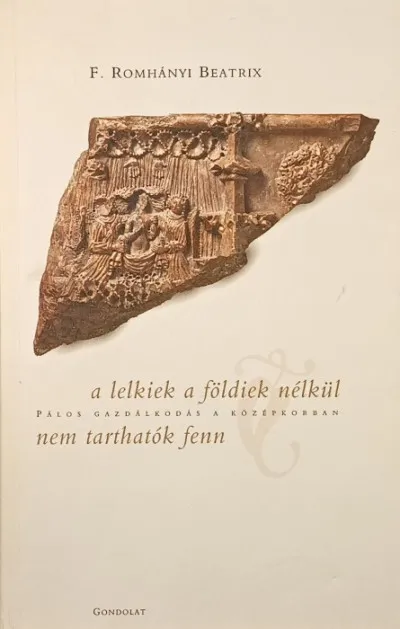 Gyors kiszállítás A lelkiek a földiek nélkül nem tarthatók fenn - Pálos gazdálkodás a középkorban