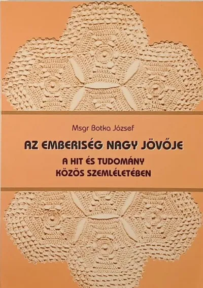 Az emberiség nagy jövője - A hit és tudomány közös szemléletében Újdonság
