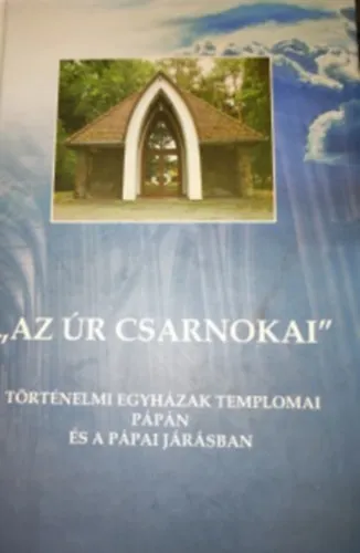 ,,Az Úr csarnokai " - Történelmi egyházak templomai Pápán és a pápai járásban Exkluzív ajánlat