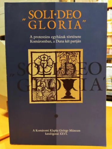 "Soli Deo Gloria" - A protestáns egyházak története Komáromban, a Duna két partján (A Komáromi Klapka György Múzeum katalógusai XXVI.) Akciós ár