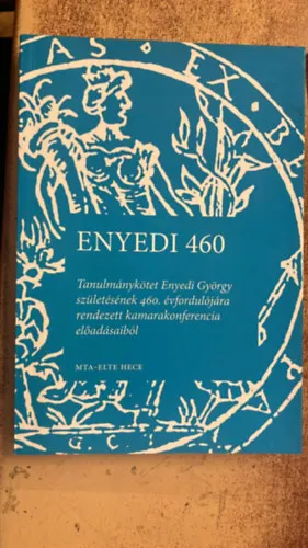 Legkelendőbb Enyedi 460. Tanulmánykötet Enyedi György születésének 460. évfordulójára rendezett kamarakonferencia előadásaiból