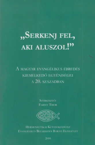 "Serkenj fel, aki aluszol!"- A magyar evangélikus ébredés kiemelkedő egyéniségei a 20. században (dedikált) Bestseller