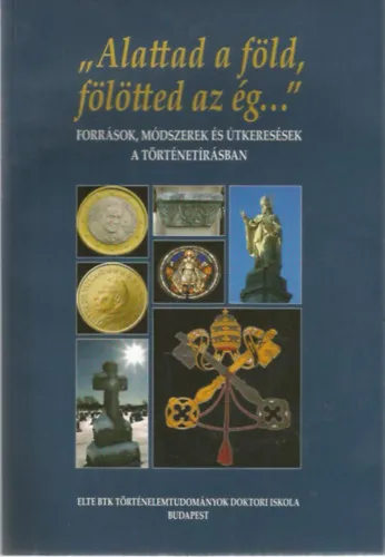 "Alattad a föld, fölötted az ég..." - Források, módszerek és útkeresések a történetírásban Bestseller