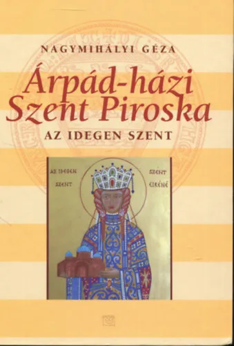 Árpád-házi Szent Piroska - Az idegen szent Kedvezményes ár