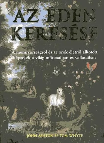 Az Éden keresése- A mennyországról és az örök életről alkotott képzetek a világ mítoszaiban és vallásaiban Alacsony ár