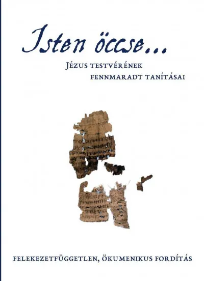 Utolsó esély Isten öccse... - Jézus testvérének fennmaradt tanításai