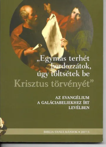 Legkelendőbb Biblia-tanulmányok - 2017/3. - "Egymás terhét hordozzátok, úgy töltsétek be Krisztus törvényét" - Az evangélium a Galáciabeliekhez írt levélben