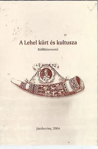 A Lehel kürt és kultusza - Kiállításvezető Kiárusítás
