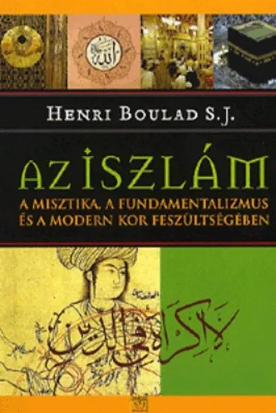 Az iszlám - A misztika, a fundamentalizmus és a modern kor feszültségében Végkiárusítás