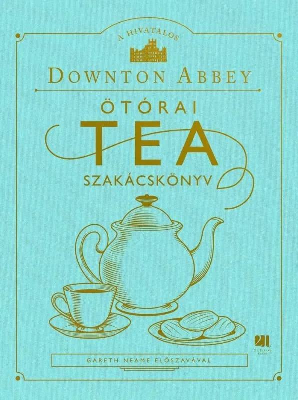 Csak ma A HIVATALOS DOWNTON ABBEY ÖTÓRAI TEA SZAKÁCSKÖNYV