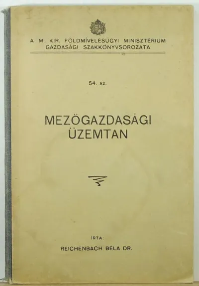 Korlátozott ajánlat Mezőgazdasági üzemtan - A M. Kir. Földmívelésügyi Minisztérium Gazdasági Szakkönyvsorozata 54. sz.