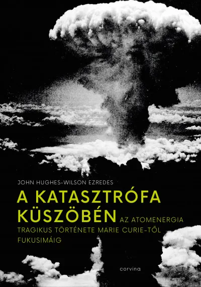 A katasztrófa küszöbén - Az atomenergia tragikus története Marie Curie-től Fukusimáig Vásárlói kedvenc