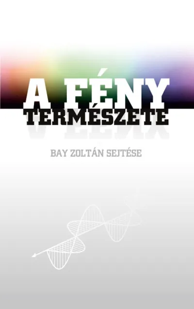 A fény természete - Bay Zoltán sejtése Kihagyhatatlan ajánlat