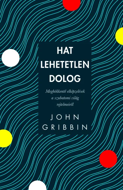 Hat lehetetlen dolog - Meghökkentő elképzelések a szubatomi világ rejtelmeiről Újdonság