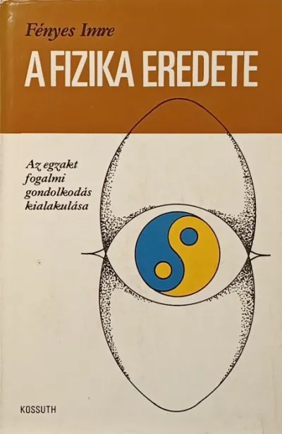 A fizika eredete - Az egzakt fogalmi gondolkodás kialakulása - Történeti-logikai- ismeretelméleti elemzés Vedd meg most