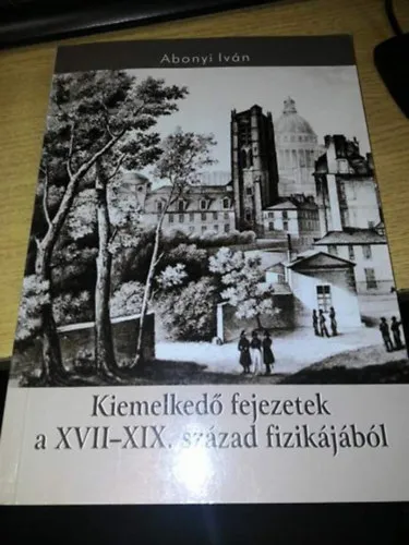 Kiemelkedő fejezetek a XVII-XIX. század fizikájából Azonnal elérhető