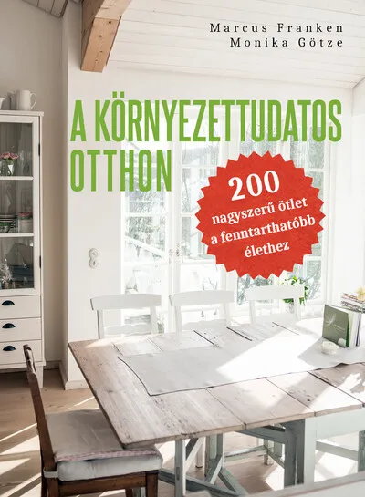 A környezettudatos otthon - 200 nagyszerű ötlet a fenntarthatóbb élethez Exkluzív ajánlat