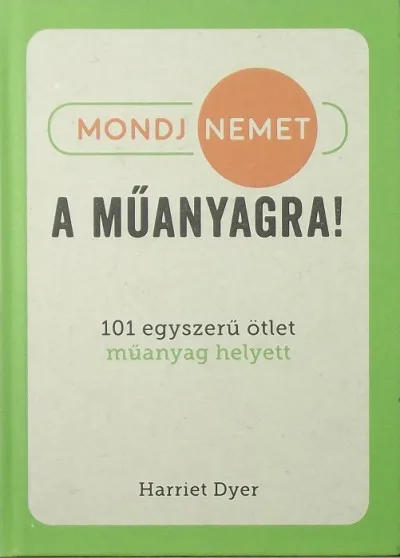 Mondj nemet a műanyagra! - 101 egyszerű ötlet műanyag helyett Alacsony ár