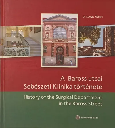 A Baross utcai Sebészeti Klinika története - History of the Surgical Department in the Baross Street Csak ma