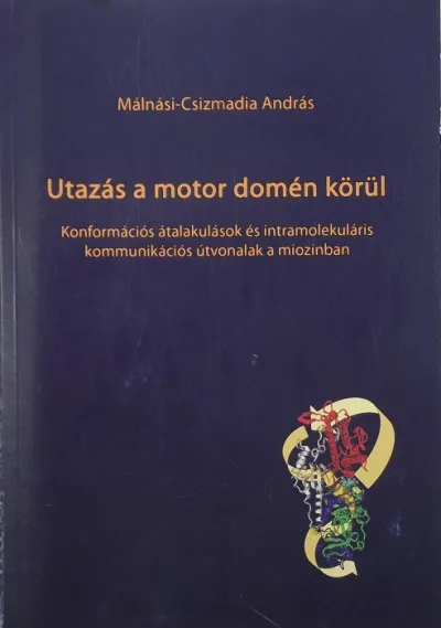 Utazás a motor domén körül: A miozin konformációs átalakulásai és intramolekuláris kommunikációs útvonalak - Készült a Magyar tudományos Akadémia Doktora címre beadott értekezés alapján Legnépszerűbb