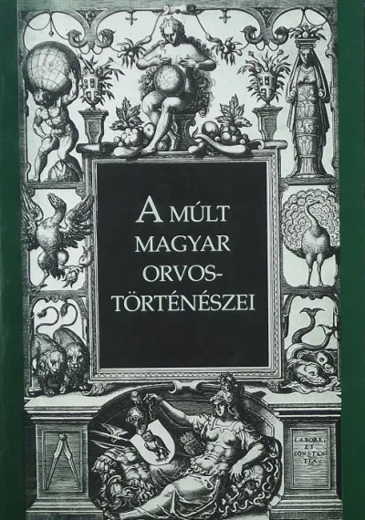 Legjobb ár A múlt magyar orvostörténészei (utánny.)