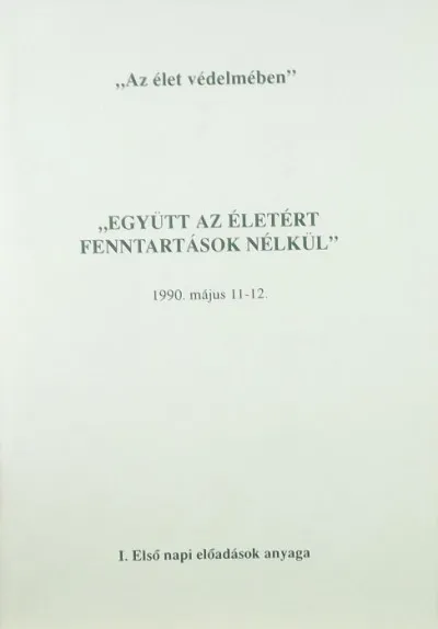 "Együtt az életért fenntartások nélkül" 1990. május 11-12. - "Az élet védelmében" - I. Első napi előadások anyaga Szuper akció