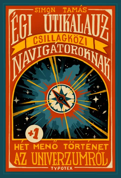 Égi útikalauz csillagközi navigátoroknak - Hét plusz egy menő történet az univerzumról Kiárusítás