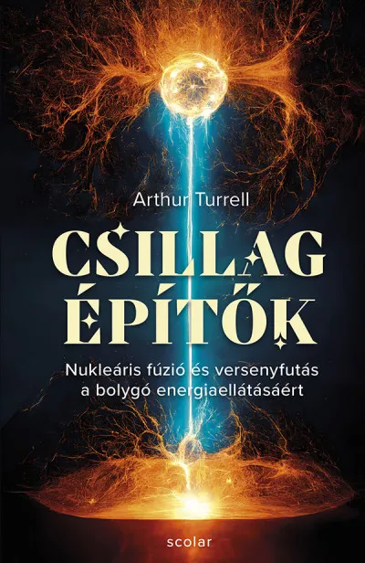 Kihagyhatatlan ajánlat Csillagépítők - Nukleáris fúzió és a versenyfutás a bolygó energiaellátásáért