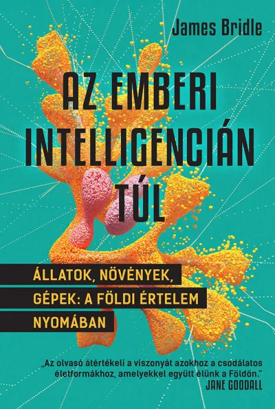 Az emberi intelligencián túl - Állatok, növények, gépek: a földi értelem nyomában Kedvezmény