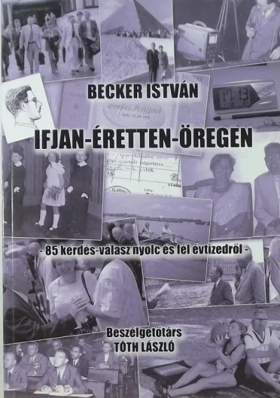 Ifjan-éretten-öregen - 85 kérdés-válasz nyolc és fél évtizedről (dedikált) - Beszélgetőtárs: Tóth László Kedvezményes ár
