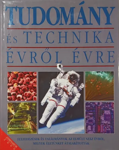 Szezonális akció Tudomány és technika évről évre - Felfedezések és találmányok az elmúlt száz évből, melyek életünket átalakították