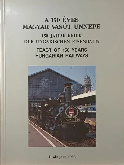 A 150 éves magyar vasút ünnepe - 150 Jahre Feier der ungarischen Eisenbahn - Feast of 150 Years Hungarian Railways Azonnali szállítás