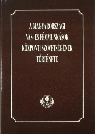 Azonnal elérhető A magyarországi vas- és fémmunkások központi szövetségének története