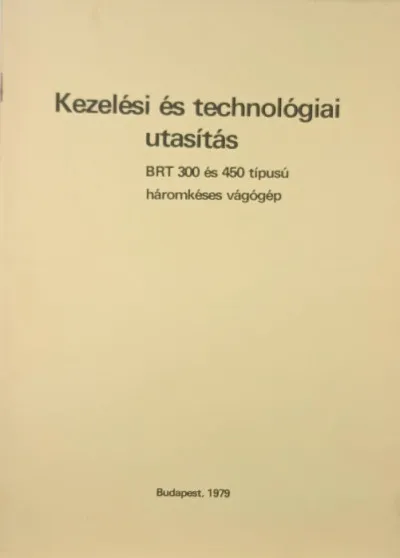 Kezelési és technológiai utasítás - BRT 300 és 450 típusú háromkéses vágógép Legkelendőbb