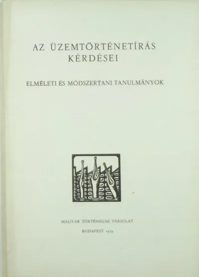 Az üzemtörténetírás kérdései - Elméleti és módszertani tanulmányok (dedikált) Végkiárusítás