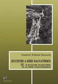 Rendeld meg most Jegyzetek a kései hagyatékból III. - A hatalom akarásáról és az örök visszatérésről