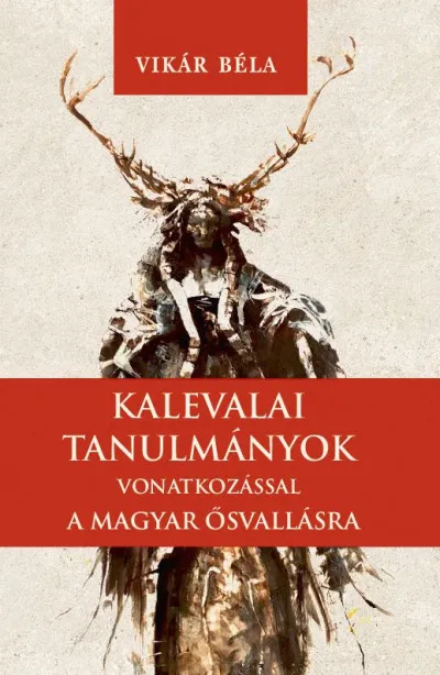 Szuper akció Kalevalai tanulmányok a magyar ősvallásra