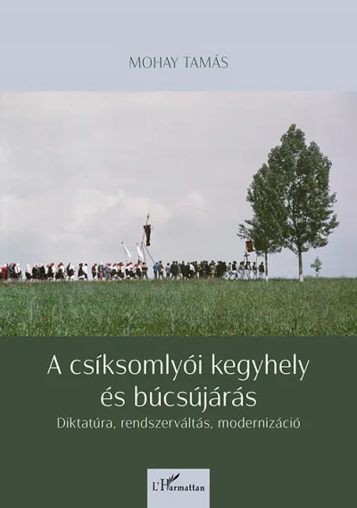 A csíksomlyói kegyhely és búcsújárás - Diktatúra, rendszerváltás, modernizáció Vásárlói kedvenc