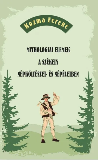 Vásárlói kedvenc Mythologiai elemek a székely népköltészet- és népéletben