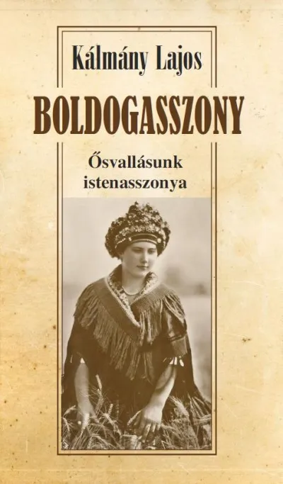 Boldogasszony - Ősvallásunk istenasszonya Rendeld meg most