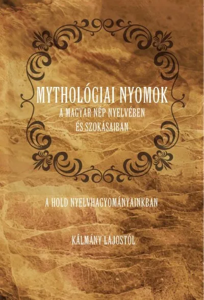 Nézd meg most Mythológiai nyomok a magyar nép nyelvében és szokásaiban - A Hold nyelvhagyományainkban