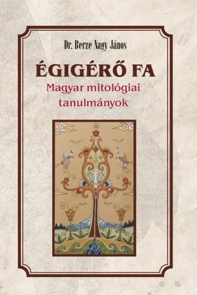 Égigérő fa - Magyar mitológiai tanulmányok Újdonság