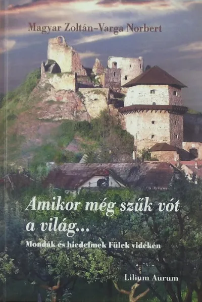Amikor még szűk vót a világ... - Mondák és hiedelmek Fülek vidékén Szuper ajánlat