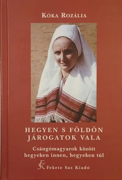 Hegyen s földön járogatok vala - Csángómagyarok közt hegyeken innen, hegyeken túl Kedvezményes ár