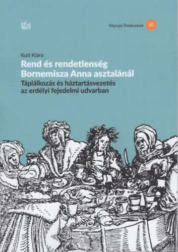 Rend és rendetlenség Bornemisza Anna asztalánál - Táplálkozás és háztartásvezetés az erdélyi fejedelmi udvarban Kedvezményes ár