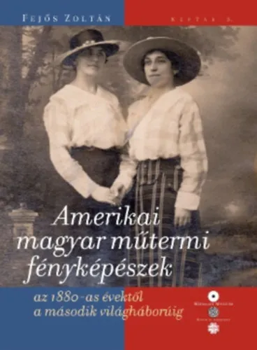 Amerikai magyar műtermi fényképészek az 1880-as évektől a második világháborúig Gyors szállítás