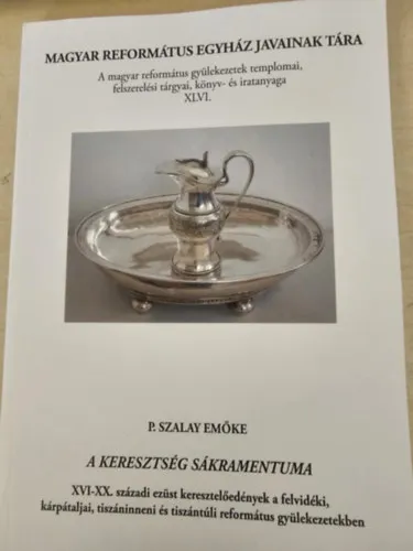 Vedd meg online A keresztség sákramentuma: XVI-XX. századi ezüst keresztelőedények a felvidéki, kérpátaljai, tiszáninneni és tiszántúli református gyülekezetekben
