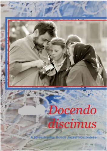 Docendo Discimus - A 60 esztendős Kotics József köszöntése (Antropológiai és néprajzi tanulmányok) Bestseller